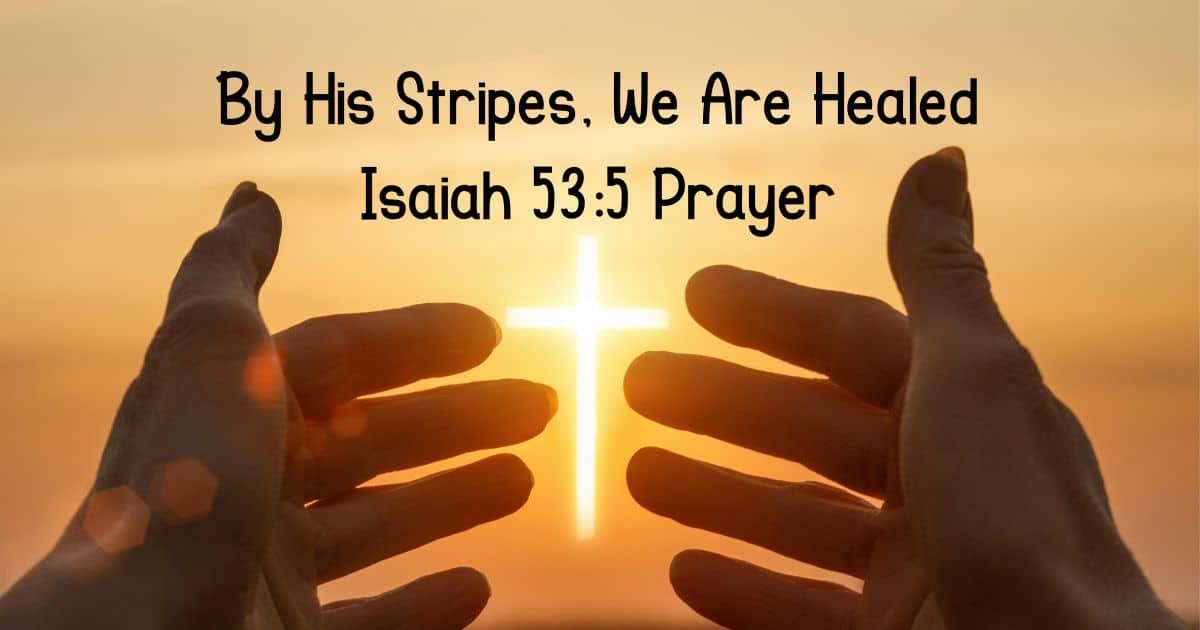 By His Stripes, We Are Healed: Isaiah 53:5 Prayer | Heavenly Placed